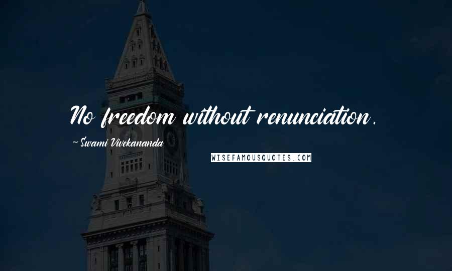 Swami Vivekananda Quotes: No freedom without renunciation.