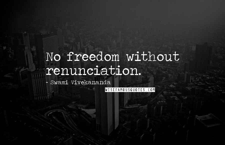 Swami Vivekananda Quotes: No freedom without renunciation.