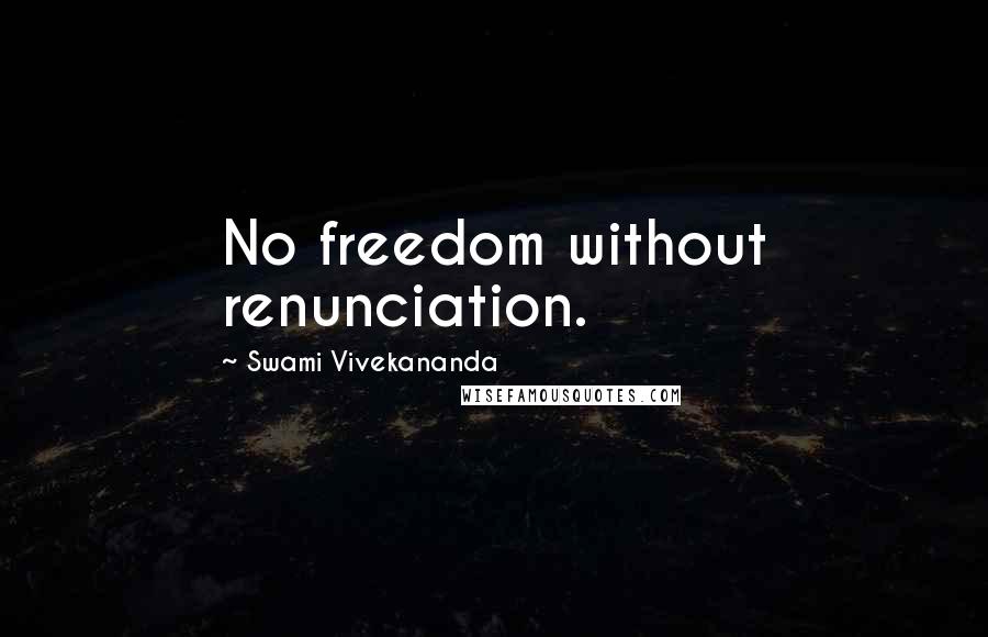 Swami Vivekananda Quotes: No freedom without renunciation.