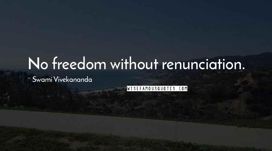 Swami Vivekananda Quotes: No freedom without renunciation.