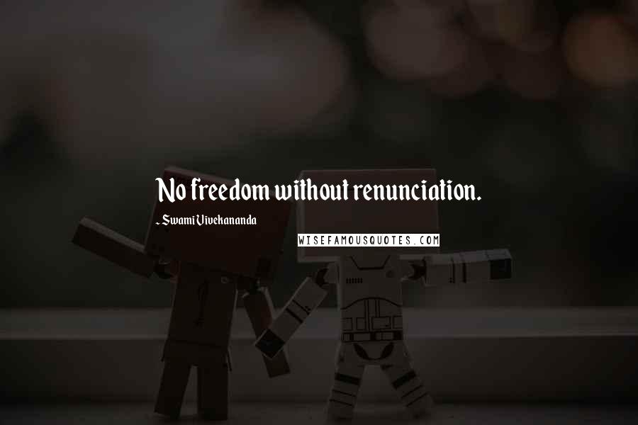 Swami Vivekananda Quotes: No freedom without renunciation.