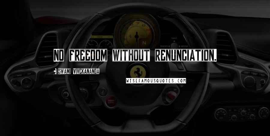 Swami Vivekananda Quotes: No freedom without renunciation.