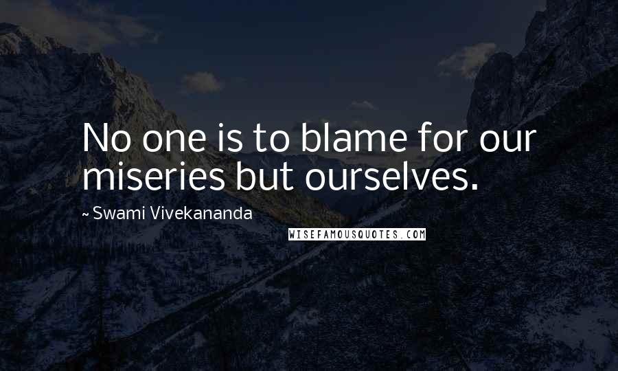 Swami Vivekananda Quotes: No one is to blame for our miseries but ourselves.
