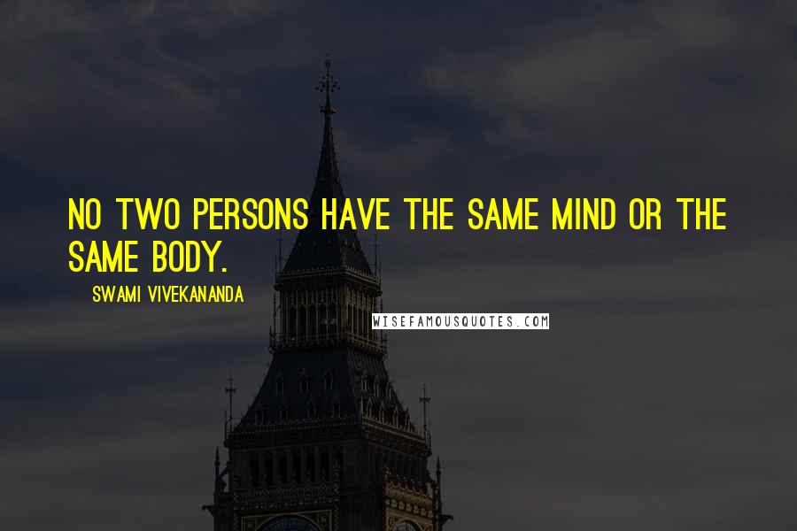 Swami Vivekananda Quotes: No two persons have the same mind or the same body.