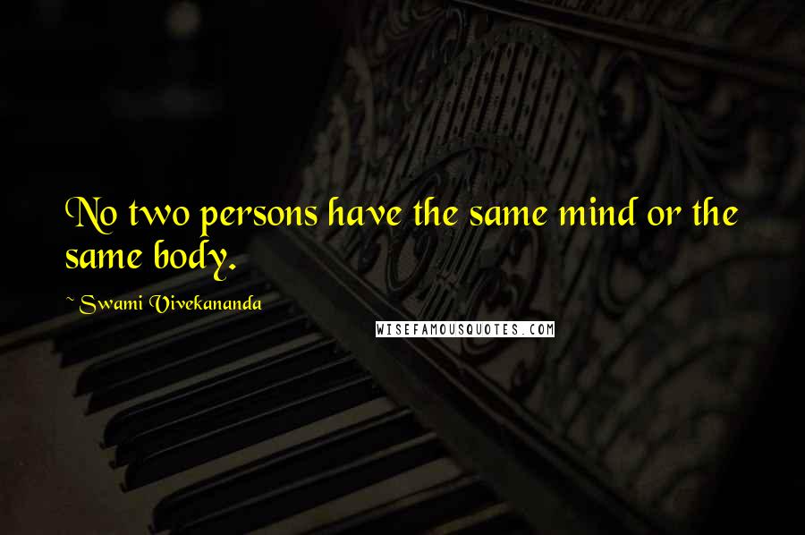 Swami Vivekananda Quotes: No two persons have the same mind or the same body.