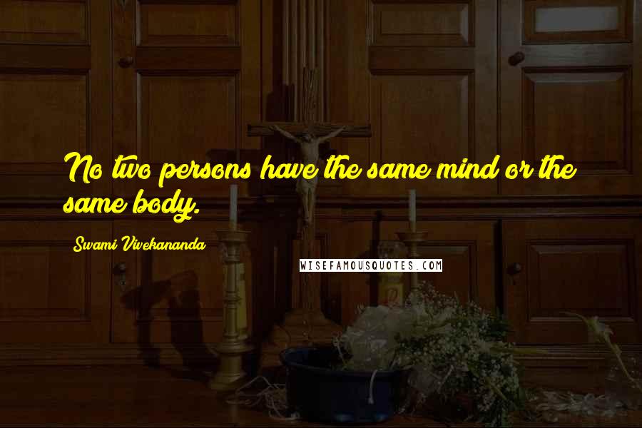 Swami Vivekananda Quotes: No two persons have the same mind or the same body.