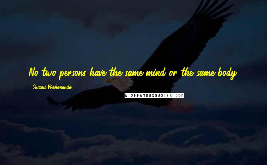 Swami Vivekananda Quotes: No two persons have the same mind or the same body.