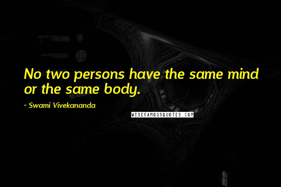 Swami Vivekananda Quotes: No two persons have the same mind or the same body.