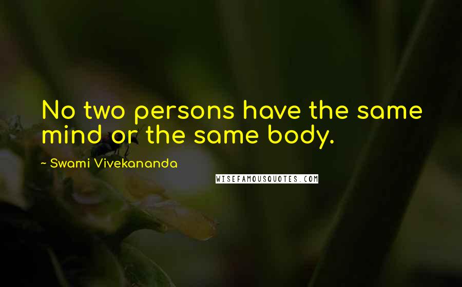 Swami Vivekananda Quotes: No two persons have the same mind or the same body.