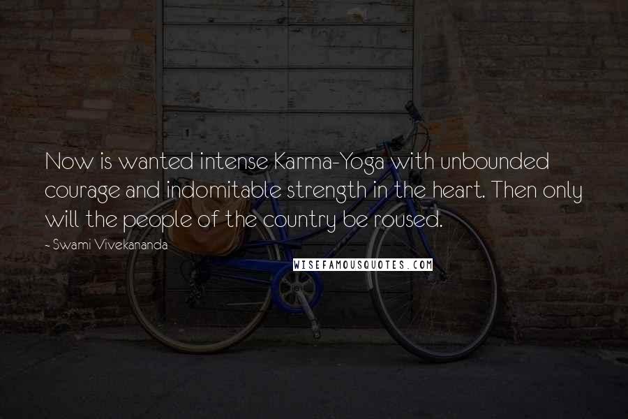 Swami Vivekananda Quotes: Now is wanted intense Karma-Yoga with unbounded courage and indomitable strength in the heart. Then only will the people of the country be roused.