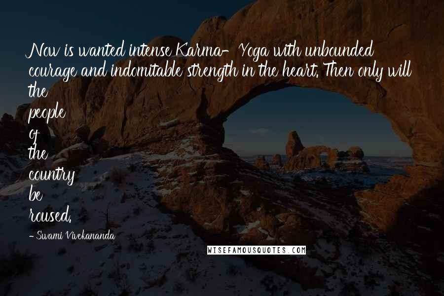 Swami Vivekananda Quotes: Now is wanted intense Karma-Yoga with unbounded courage and indomitable strength in the heart. Then only will the people of the country be roused.