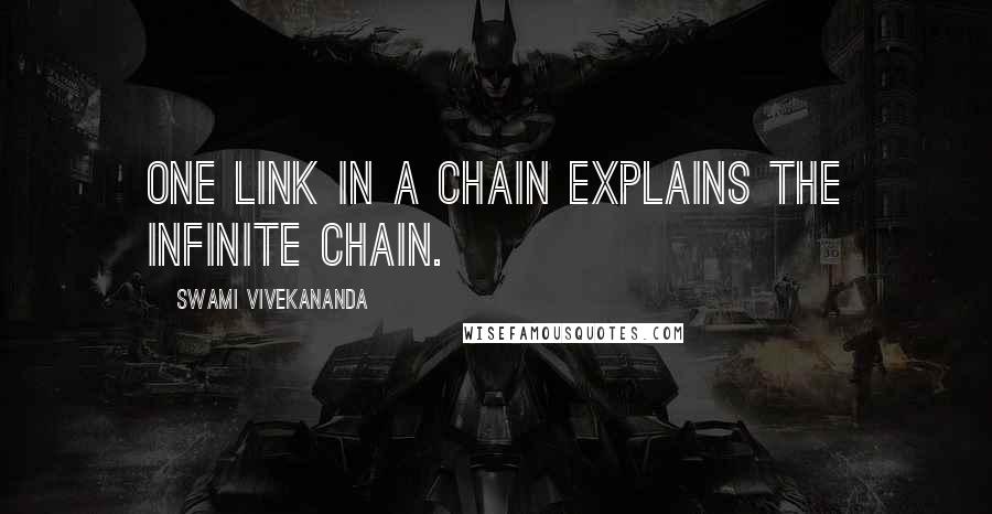 Swami Vivekananda Quotes: One link in a chain explains the infinite chain.