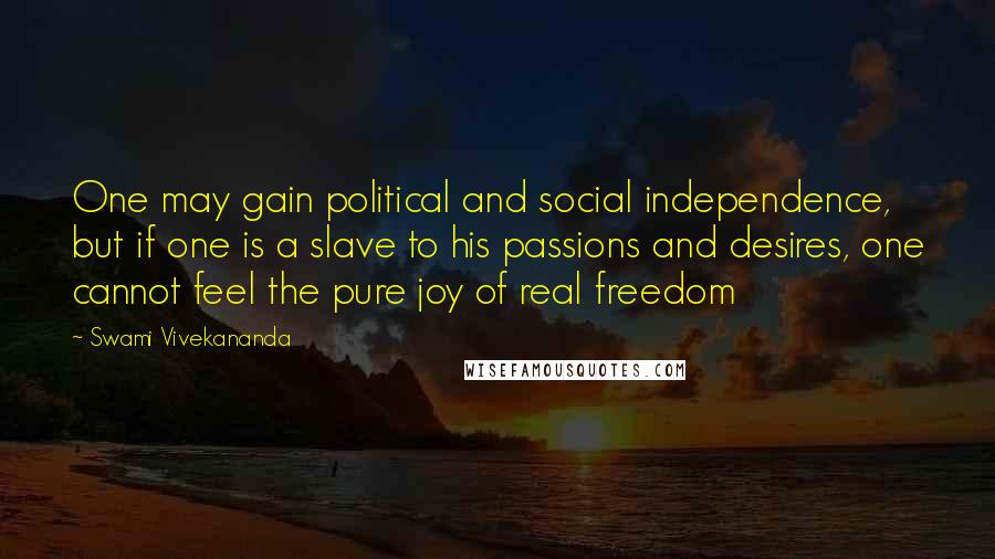 Swami Vivekananda Quotes: One may gain political and social independence, but if one is a slave to his passions and desires, one cannot feel the pure joy of real freedom