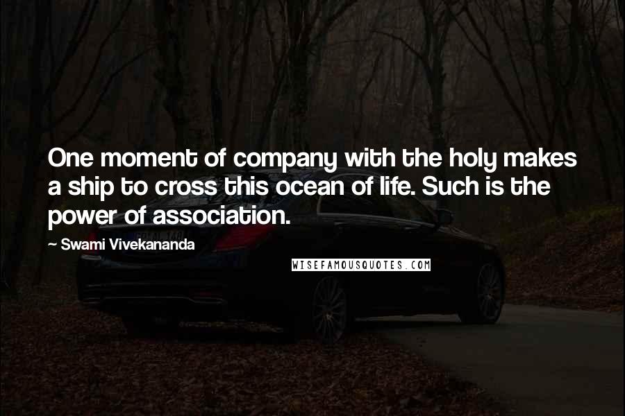 Swami Vivekananda Quotes: One moment of company with the holy makes a ship to cross this ocean of life. Such is the power of association.