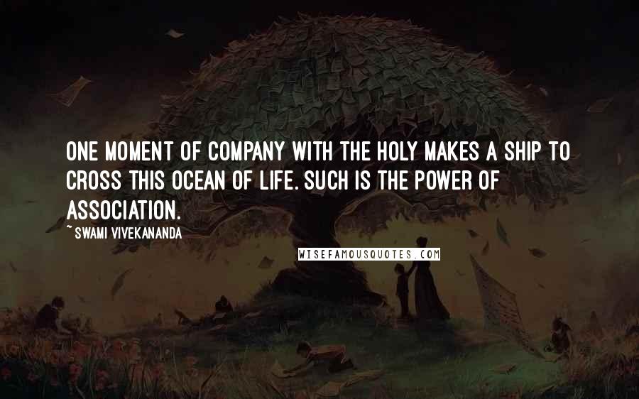 Swami Vivekananda Quotes: One moment of company with the holy makes a ship to cross this ocean of life. Such is the power of association.