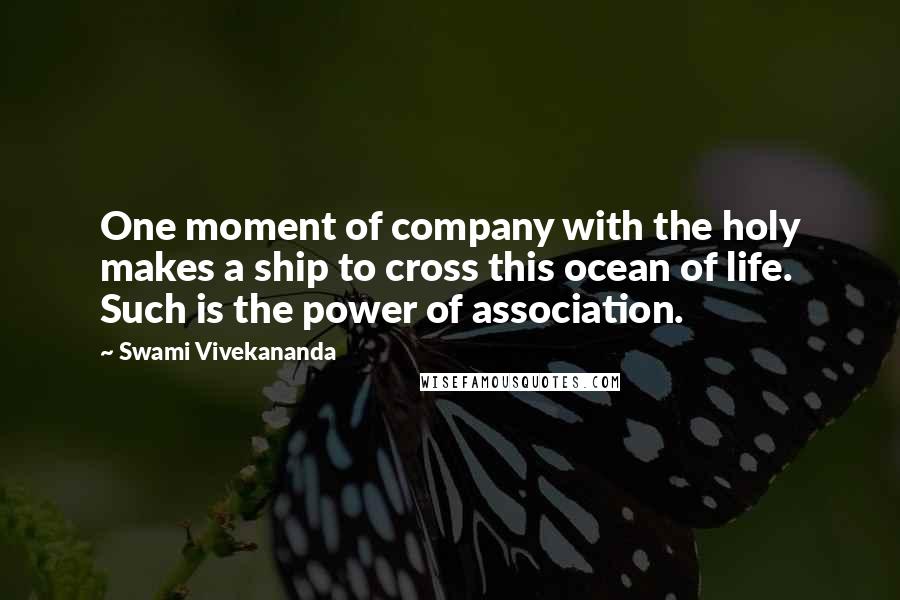 Swami Vivekananda Quotes: One moment of company with the holy makes a ship to cross this ocean of life. Such is the power of association.