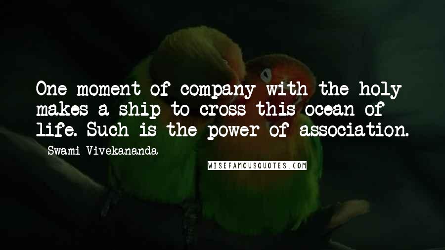 Swami Vivekananda Quotes: One moment of company with the holy makes a ship to cross this ocean of life. Such is the power of association.