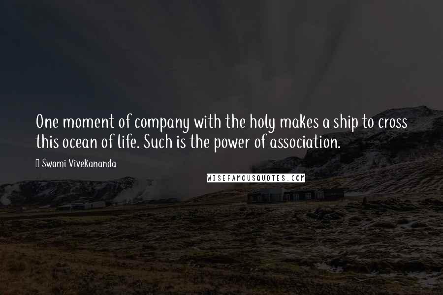 Swami Vivekananda Quotes: One moment of company with the holy makes a ship to cross this ocean of life. Such is the power of association.