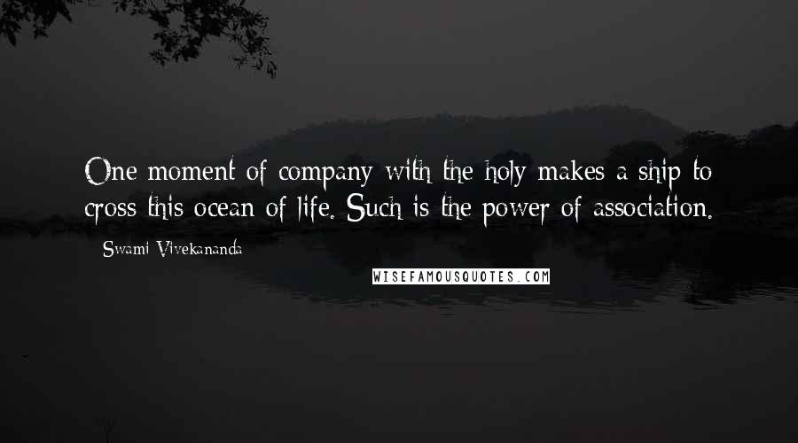 Swami Vivekananda Quotes: One moment of company with the holy makes a ship to cross this ocean of life. Such is the power of association.