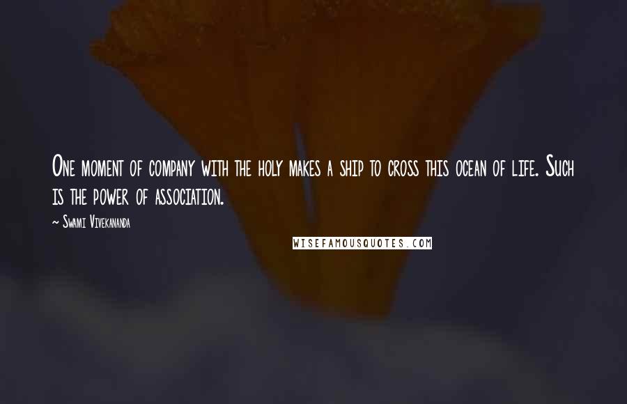 Swami Vivekananda Quotes: One moment of company with the holy makes a ship to cross this ocean of life. Such is the power of association.