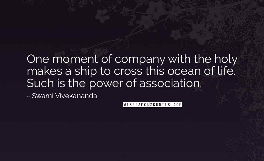 Swami Vivekananda Quotes: One moment of company with the holy makes a ship to cross this ocean of life. Such is the power of association.