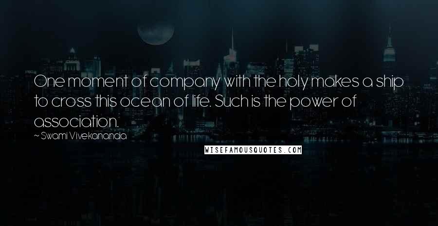 Swami Vivekananda Quotes: One moment of company with the holy makes a ship to cross this ocean of life. Such is the power of association.