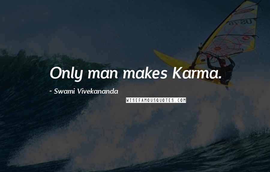 Swami Vivekananda Quotes: Only man makes Karma.