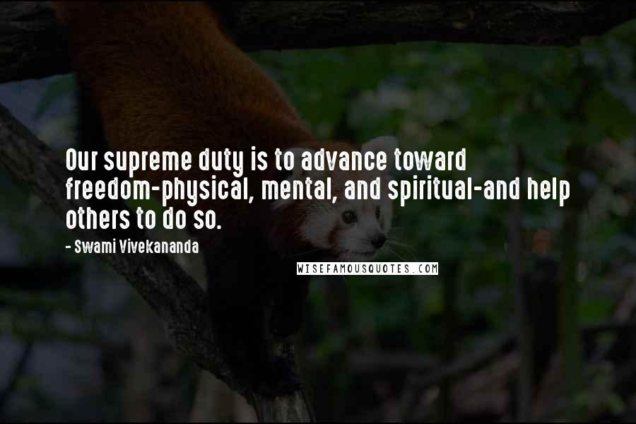 Swami Vivekananda Quotes: Our supreme duty is to advance toward freedom-physical, mental, and spiritual-and help others to do so.