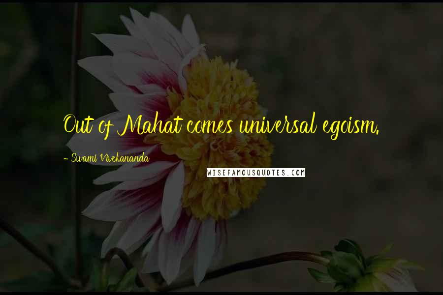 Swami Vivekananda Quotes: Out of Mahat comes universal egoism.