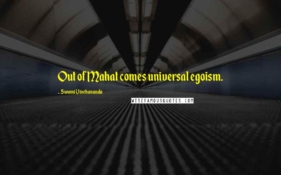 Swami Vivekananda Quotes: Out of Mahat comes universal egoism.