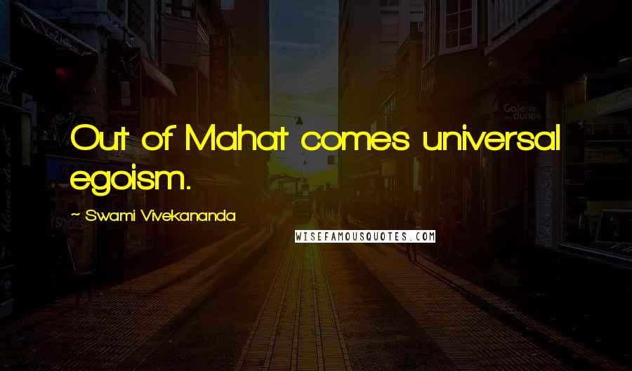 Swami Vivekananda Quotes: Out of Mahat comes universal egoism.