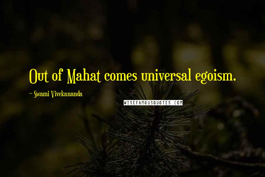 Swami Vivekananda Quotes: Out of Mahat comes universal egoism.