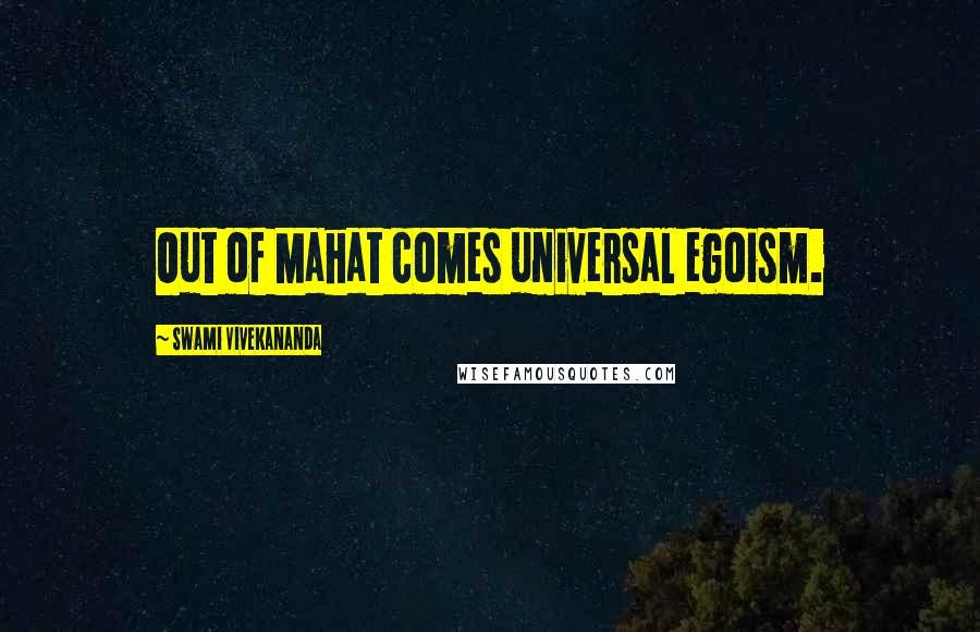 Swami Vivekananda Quotes: Out of Mahat comes universal egoism.