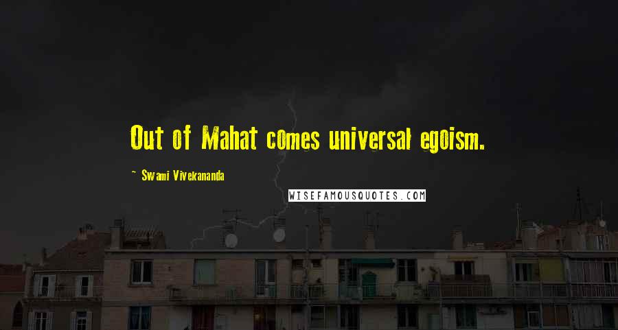 Swami Vivekananda Quotes: Out of Mahat comes universal egoism.
