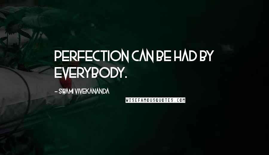 Swami Vivekananda Quotes: Perfection can be had by everybody.