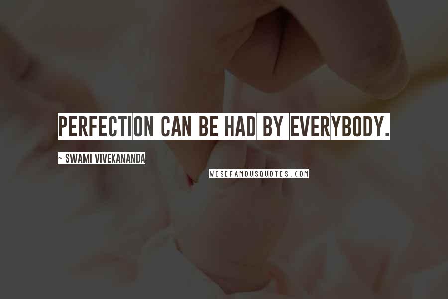 Swami Vivekananda Quotes: Perfection can be had by everybody.