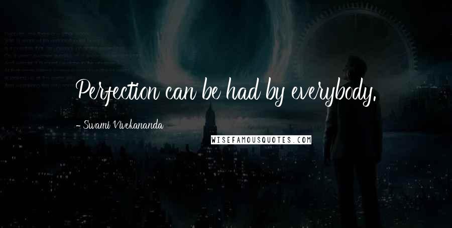 Swami Vivekananda Quotes: Perfection can be had by everybody.
