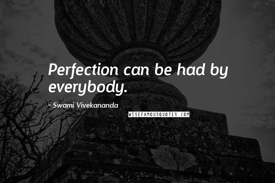 Swami Vivekananda Quotes: Perfection can be had by everybody.