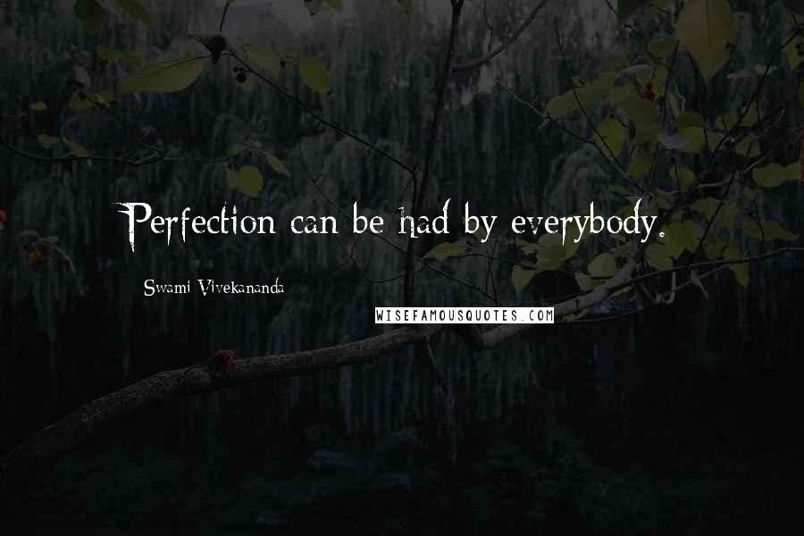 Swami Vivekananda Quotes: Perfection can be had by everybody.