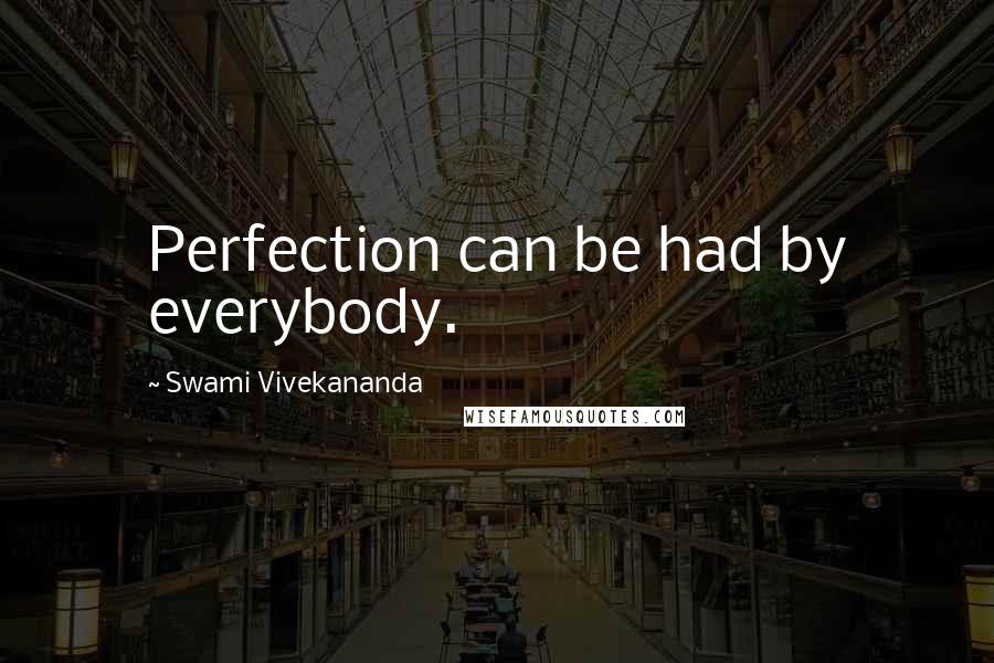 Swami Vivekananda Quotes: Perfection can be had by everybody.