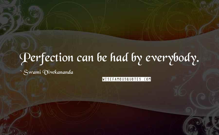 Swami Vivekananda Quotes: Perfection can be had by everybody.