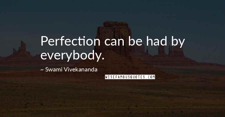 Swami Vivekananda Quotes: Perfection can be had by everybody.