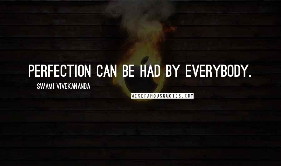 Swami Vivekananda Quotes: Perfection can be had by everybody.