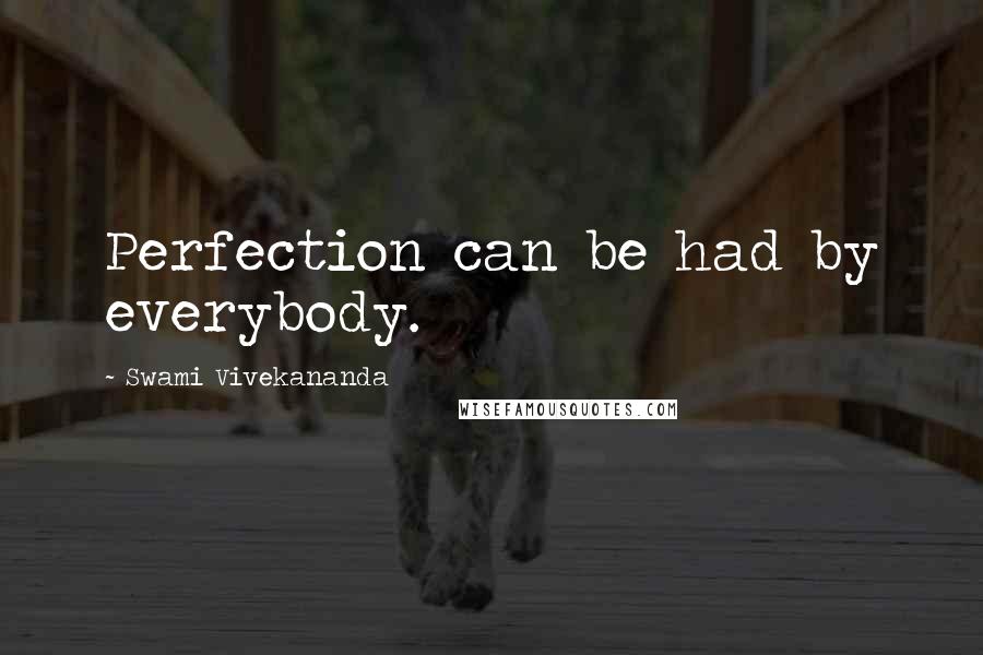 Swami Vivekananda Quotes: Perfection can be had by everybody.