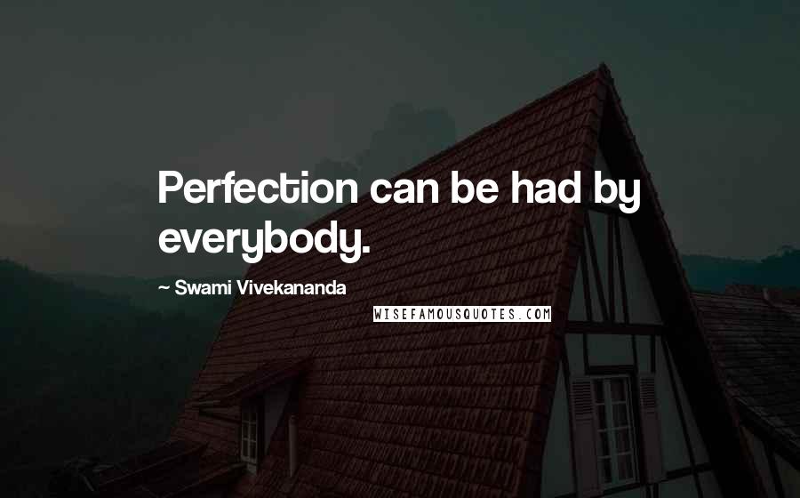Swami Vivekananda Quotes: Perfection can be had by everybody.