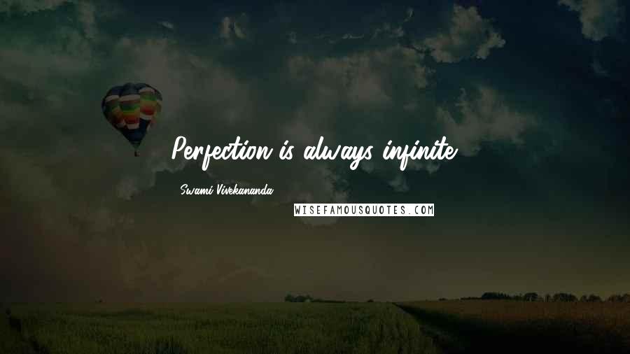 Swami Vivekananda Quotes: Perfection is always infinite.