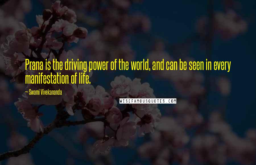 Swami Vivekananda Quotes: Prana is the driving power of the world, and can be seen in every manifestation of life.