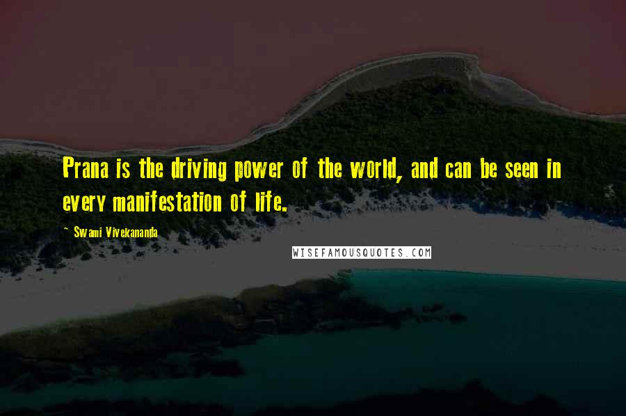 Swami Vivekananda Quotes: Prana is the driving power of the world, and can be seen in every manifestation of life.