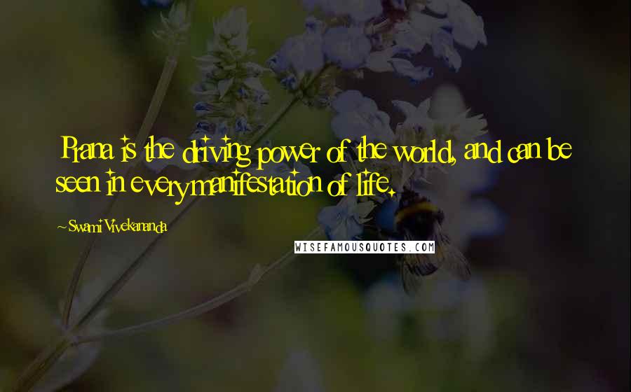Swami Vivekananda Quotes: Prana is the driving power of the world, and can be seen in every manifestation of life.