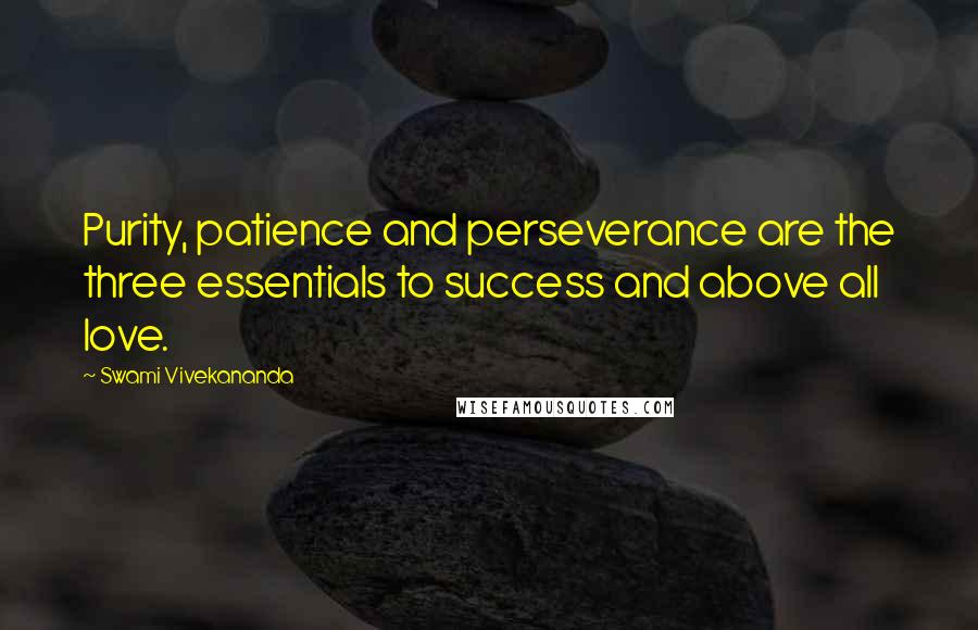 Swami Vivekananda Quotes: Purity, patience and perseverance are the three essentials to success and above all love.